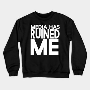 Media Has Ruined Me Crewneck Sweatshirt